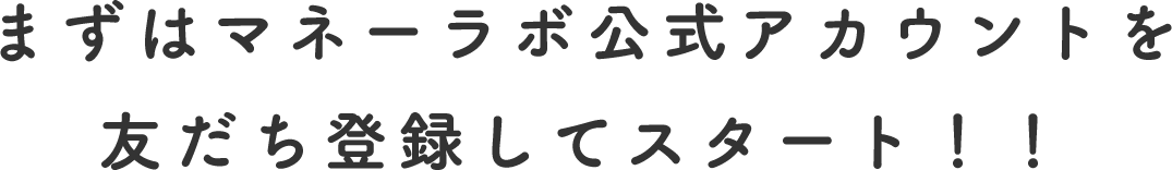 まずはマネーラボ公式アカウントを友だち登録してスタート!!